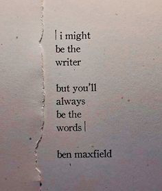 a piece of paper with the words i might be the writer but you'll always be the words