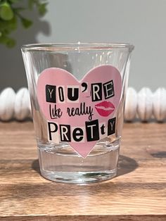 a shot glass with the words you're like really pretty on it and a pink heart