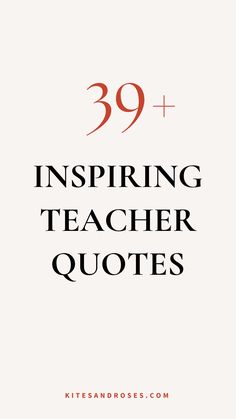 the words, 39 + inspirational teacher quotes are shown in red and black on a white background