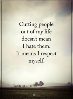 Cutting people out of my life doesnt mean I hate them. It means I respect myself. Now Quotes, Health Motivation, Quotable Quotes, Inspiring Quotes About Life, Wise Quotes, Motivation Quotes, Meaningful Quotes, Great Quotes