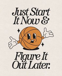 an image of a basketball saying just start it now and figure it out later