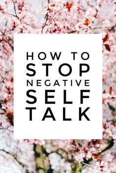 the words how to stop negative self talk in front of a tree with pink flowers