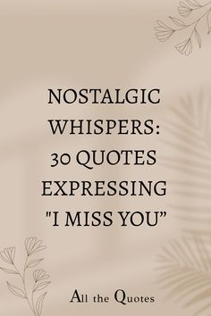 a quote that reads, nostalgic whispers 30 quotes expressing i miss you all the quotes