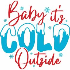 the words baby it's cold outside are in red, blue and white with snowflakes