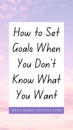 the words how to set goals when you don't know what you want