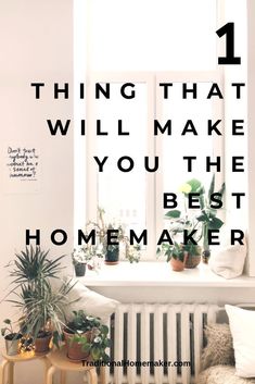 a window sill with potted plants on it and the words 1 thing that will make you the best homemaker ever