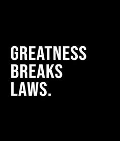 the words greatness breaks laws on a black background with white letters in front of it