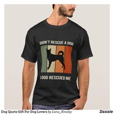 a man wearing a t - shirt that says, don't rescue a dog i do