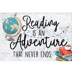 a poster with the words reading is an adventure that never ends and a globe on it