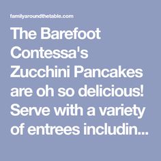 the barefoot contessa's zucchini pancakes are oh so delicious serve with a variety of entrees including