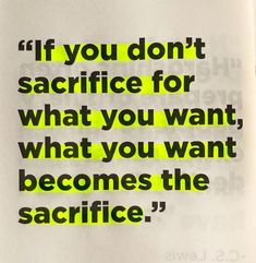 If you don't sacrifice for what you want, what you want becomes the sacrifice. Quotes Struktur Teks, The Sacrifice, Self Inspirational Quotes, Up Quotes, Study Motivation Quotes, Insightful Quotes, Note To Self Quotes, Powerful Quotes