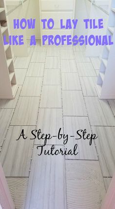 a step by step guide on how to lay tile like a professional, with instructions