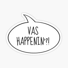 a speech bubble that says vas happening? sticker