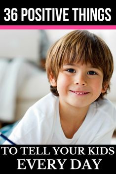 a young boy smiling for the camera with text that reads,'38 positive things to tell your kids every day