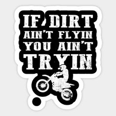 a black and white sticker with the words if dirt ain't flyin, you