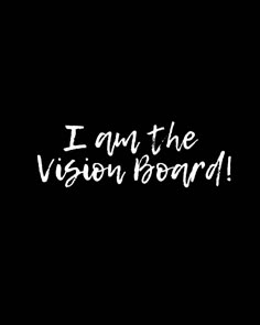 the words i am the vision board written in white ink on a black background,