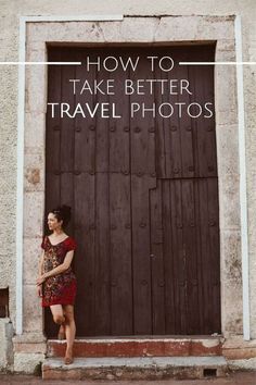 a woman standing in front of a door with the words how to take better travel photos