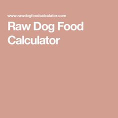 raw dog food calculator with the words raw dog food calculator on it