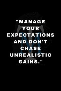 a black and white photo with the words manage your expectationss and don't chase unrealistic gains