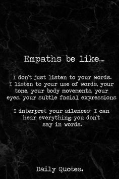 a black and white photo with text that says, empaths be like i don't just listen to your words