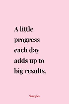 a pink background with the words, a little progress each day adds up to big results