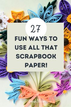 colorful paper flowers with the words, fun ways to use all that scrapbook paper