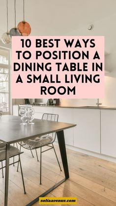 a dining room table with chairs and the words 10 best ways to position a dining table in a small living room