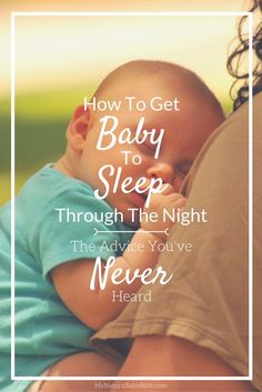 a woman holding a baby with the words how to get baby to sleep through the night