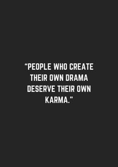 a black and white photo with the words people who create their own drama observe their own karma