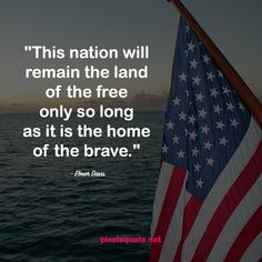 an american flag with the quote this nation will remain the land of the free only so long as it is the home of the brave