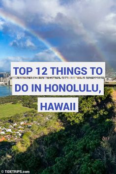 a rainbow in the sky with text overlaying top 12 things to do in honolulu, hawaii