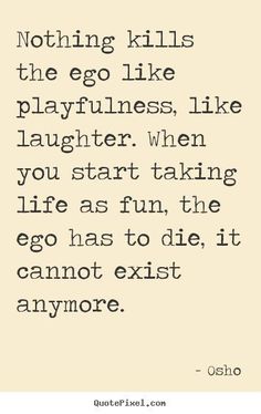 a quote that says nothing kills the egg like playthings, like laughter when you start