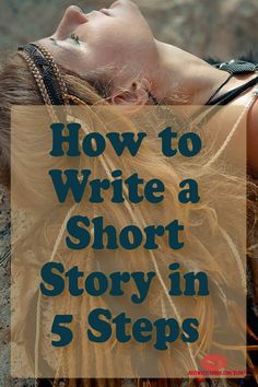 a woman laying on the ground with her head down and text overlay that reads how to write a short story in 5 steps