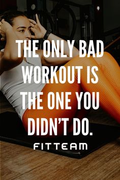 the only bad workout is the one you didn't do fitteam quote