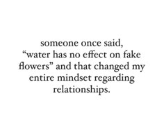 someone once said, water has no effect on fake flowers and that changed my entire minds regarding relationships