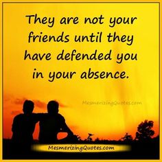 They are not your friends until they have defended Having My Back Quotes, Have My Back Quotes, So Called Friends Quotes, Talking Behind My Back Quotes, Quotes About Real Friends, Disloyal Quotes, Mesmerizing Quotes, So Called Friends, Online Friendship