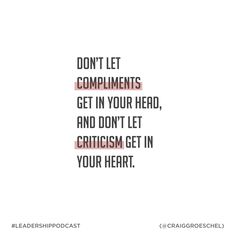 the words don't let compliments get in your head, and don't let