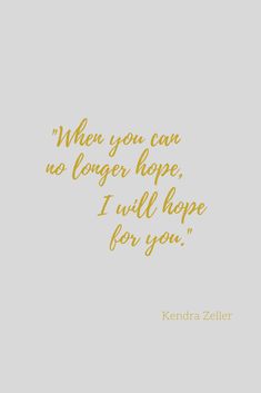 a quote that says when you can no longer hope, i will hope for you