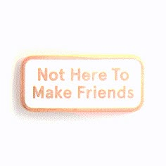 a wooden sign that says not here to make friends