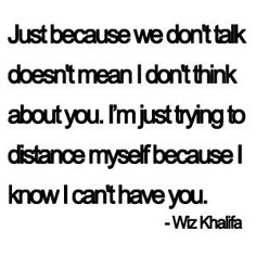 a quote that says, just because we don't talk doesn't mean i don