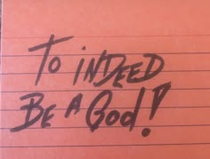 a piece of lined paper with the words to i need be a god written on it