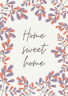 the words home sweet home are surrounded by small pink and purple leaves on a white background