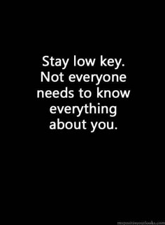 the words stay low key, not everyone needs to know everything about you