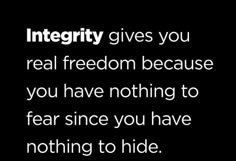 a black and white photo with the words integrity gives you real freedom because you have nothing to fear since you have nothing to hide