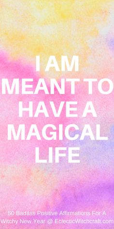 the words i am meant to have a magic life written in white on a colorful background