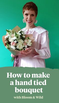 a woman holding a bouquet of flowers with the words how to make a hand tied bouquet with bloom & wild