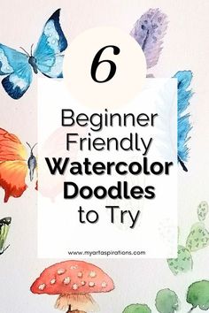 watercolor doodles with butterflies on them and the text 6 beginner friendly watercolor doodles to try