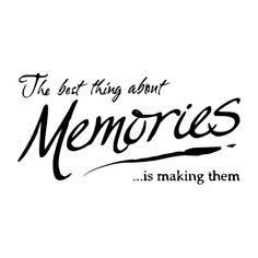 the best thing about memories is making them