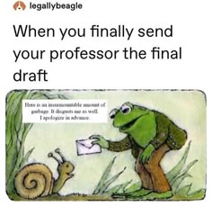 a frog and a snail are in front of a sign that says, when you finally send your professor the final draft