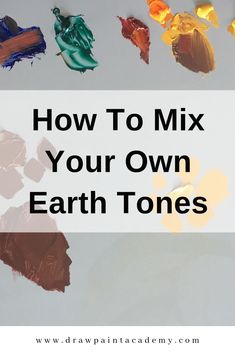 the words how to mix your own earth tones on a white background with different colored paints